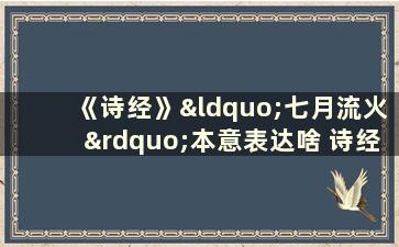 《诗经》“七月流火”本意表达啥 诗经中说“七月流火”